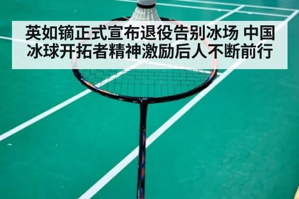 英如镝正式宣布退役告别冰场 中国冰球开拓者精神激励后人不断前行