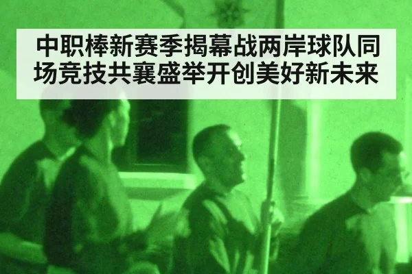 中职棒新赛季揭幕战两岸球队同场竞技共襄盛举开创美好新未来